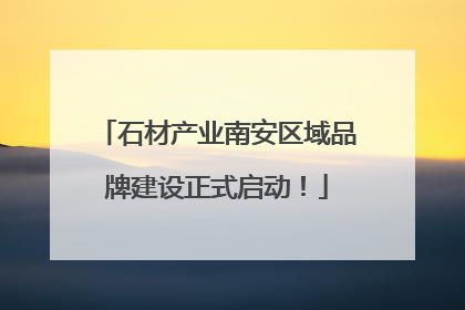 石材产业南安区域品牌建设正式启动！